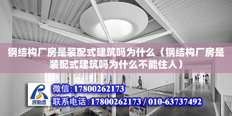 鋼結構廠房是裝配式建筑嗎為什么（鋼結構廠房是裝配式建筑嗎為什么不能住人） 建筑消防施工