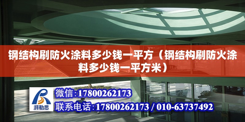 鋼結構刷防火涂料多少錢一平方（鋼結構刷防火涂料多少錢一平方米） 結構砌體設計