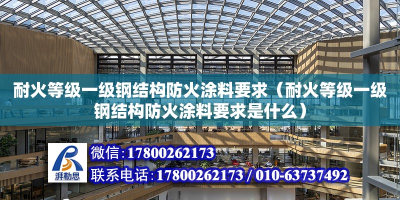 耐火等級一級鋼結構防火涂料要求（耐火等級一級鋼結構防火涂料要求是什么）