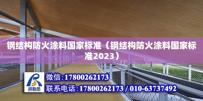 鋼結構防火涂料國家標準（鋼結構防火涂料國家標準2023）