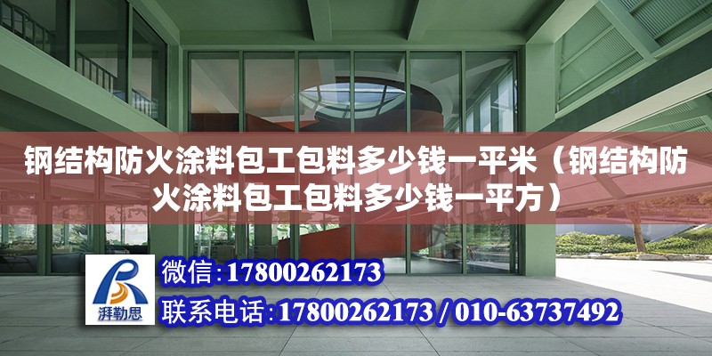 鋼結構防火涂料包工包料多少錢一平米（鋼結構防火涂料包工包料多少錢一平方） 鋼結構跳臺施工