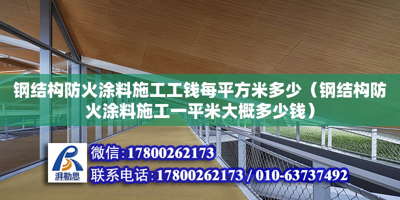 鋼結構防火涂料施工工錢每平方米多少（鋼結構防火涂料施工一平米大概多少錢）