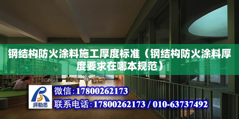 鋼結構防火涂料施工厚度標準（鋼結構防火涂料厚度要求在哪本規范）