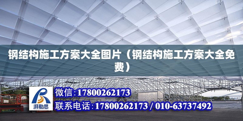 鋼結構施工方案大全圖片（鋼結構施工方案大全免費）