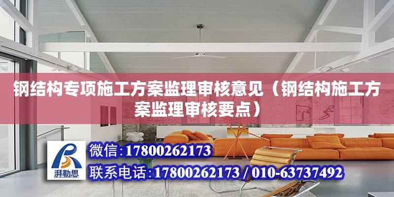 鋼結構專項施工方案監理審核意見（鋼結構施工方案監理審核要點）