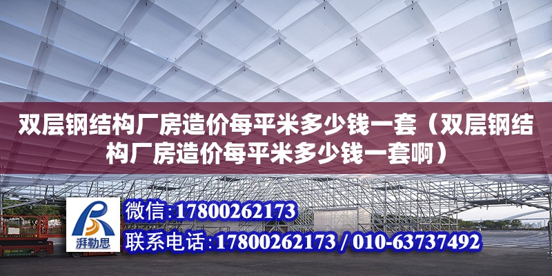 雙層鋼結(jié)構(gòu)廠房造價每平米多少錢一套（雙層鋼結(jié)構(gòu)廠房造價每平米多少錢一套啊）