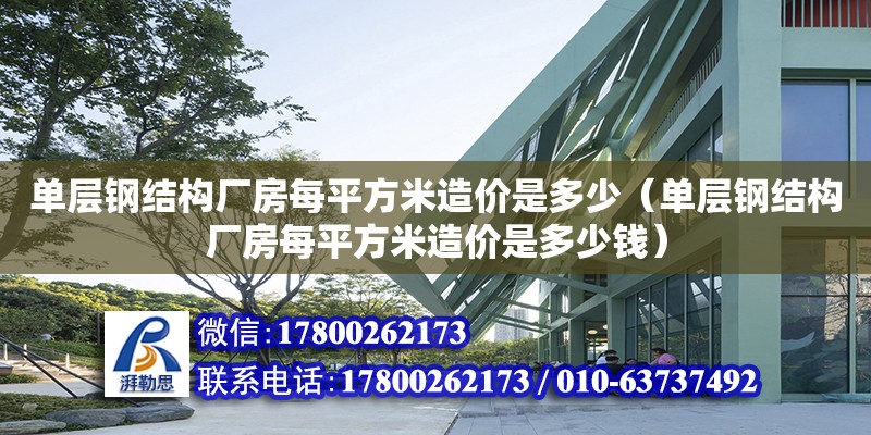 單層鋼結(jié)構(gòu)廠房每平方米造價(jià)是多少（單層鋼結(jié)構(gòu)廠房每平方米造價(jià)是多少錢）