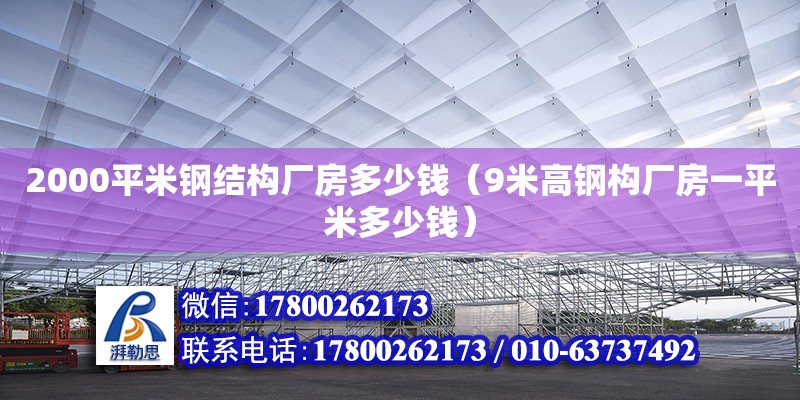 2000平米鋼結構廠房多少錢（9米高鋼構廠房一平米多少錢）