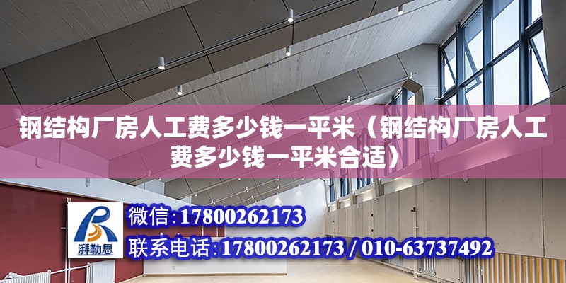 鋼結構廠房人工費多少錢一平米（鋼結構廠房人工費多少錢一平米合適）