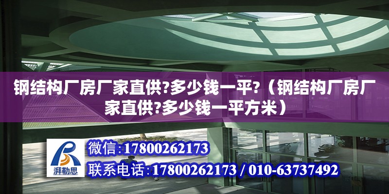 鋼結(jié)構(gòu)廠房廠家直供?多少錢(qián)一平?（鋼結(jié)構(gòu)廠房廠家直供?多少錢(qián)一平方米） 鋼結(jié)構(gòu)跳臺(tái)施工