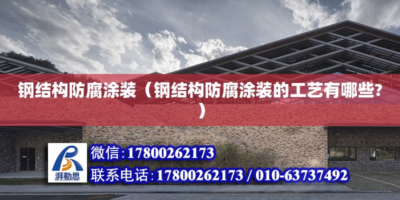 鋼結構防腐涂裝（鋼結構防腐涂裝的工藝有哪些?） 結構砌體設計