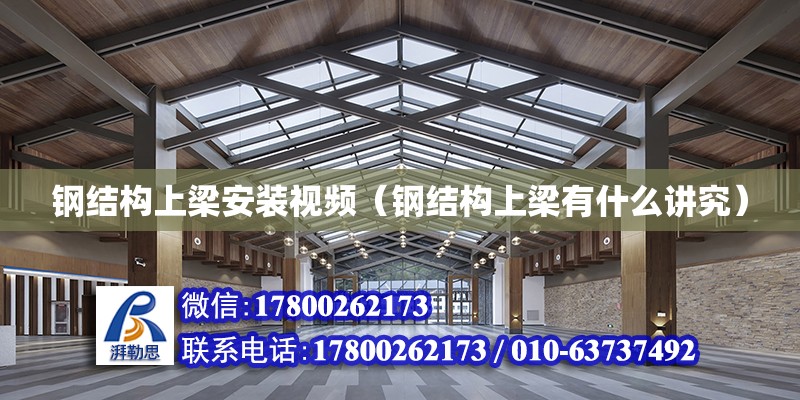 鋼結構上梁安裝視頻（鋼結構上梁有什么講究） 建筑消防設計