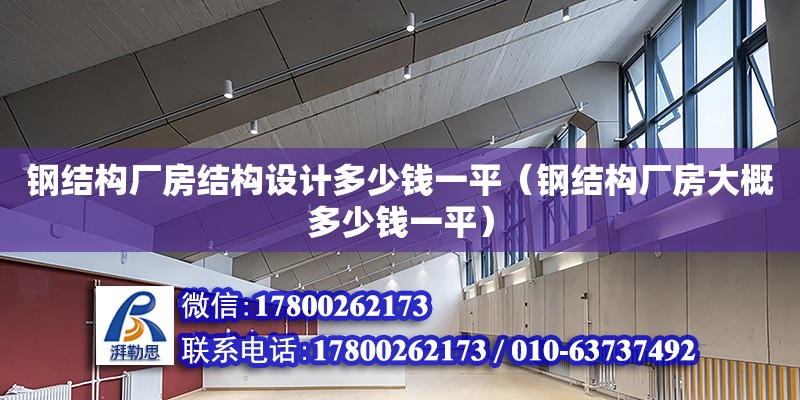 鋼結構廠房結構設計多少錢一平（鋼結構廠房大概多少錢一平） 建筑消防設計