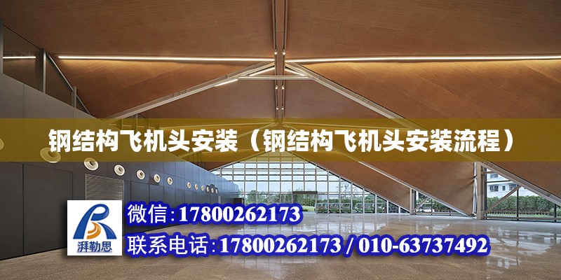 鋼結(jié)構(gòu)飛機頭安裝（鋼結(jié)構(gòu)飛機頭安裝流程） 建筑施工圖施工