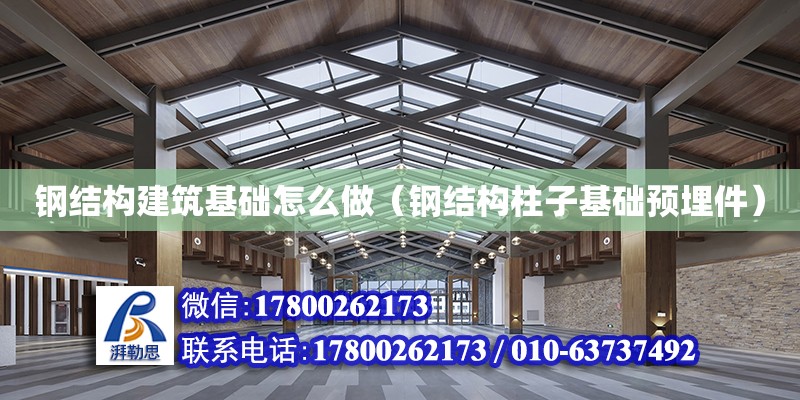 鋼結構建筑基礎怎么做（鋼結構柱子基礎預埋件） 鋼結構鋼結構停車場設計