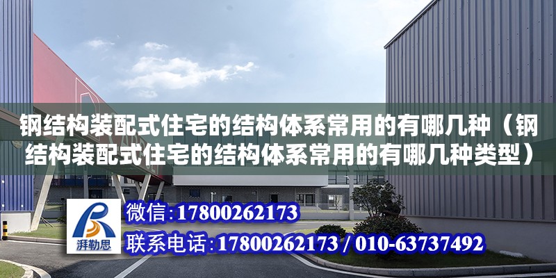 鋼結構裝配式住宅的結構體系常用的有哪幾種（鋼結構裝配式住宅的結構體系常用的有哪幾種類型） 結構砌體設計