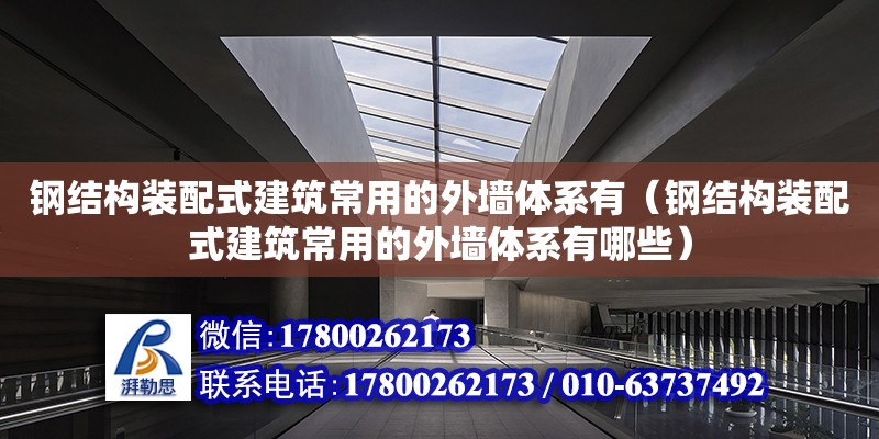 鋼結構裝配式建筑常用的外墻體系有（鋼結構裝配式建筑常用的外墻體系有哪些）