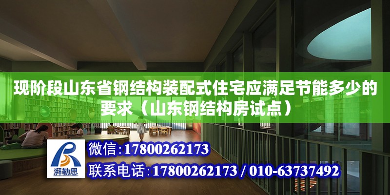 現階段山東省鋼結構裝配式住宅應滿足節能多少的要求（山東鋼結構房試點） 結構工業鋼結構設計