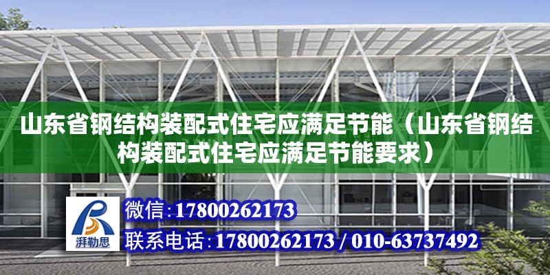 山東省鋼結(jié)構(gòu)裝配式住宅應滿足節(jié)能（山東省鋼結(jié)構(gòu)裝配式住宅應滿足節(jié)能要求）