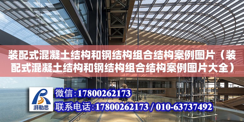 裝配式混凝土結構和鋼結構組合結構案例圖片（裝配式混凝土結構和鋼結構組合結構案例圖片大全）