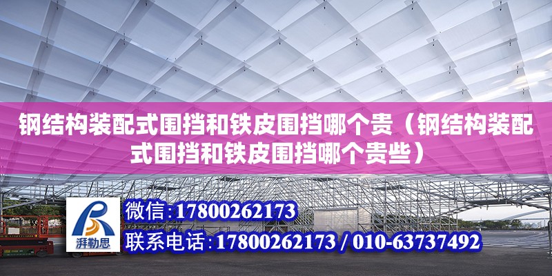 鋼結構裝配式圍擋和鐵皮圍擋哪個貴（鋼結構裝配式圍擋和鐵皮圍擋哪個貴些） 結構砌體施工