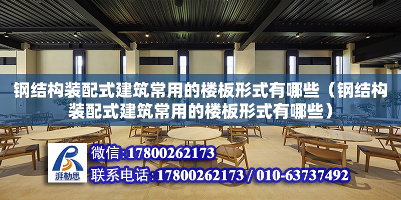 鋼結構裝配式建筑常用的樓板形式有哪些（鋼結構裝配式建筑常用的樓板形式有哪些） 建筑施工圖施工