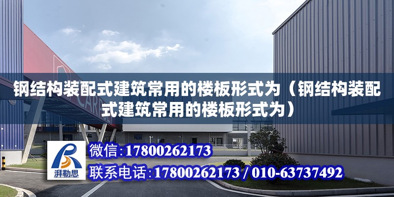 鋼結構裝配式建筑常用的樓板形式為（鋼結構裝配式建筑常用的樓板形式為） 鋼結構玻璃棧道施工