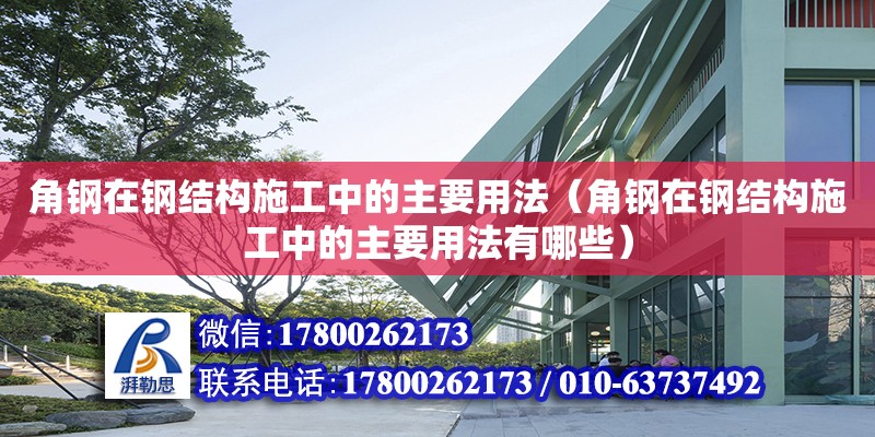 角鋼在鋼結構施工中的主要用法（角鋼在鋼結構施工中的主要用法有哪些）