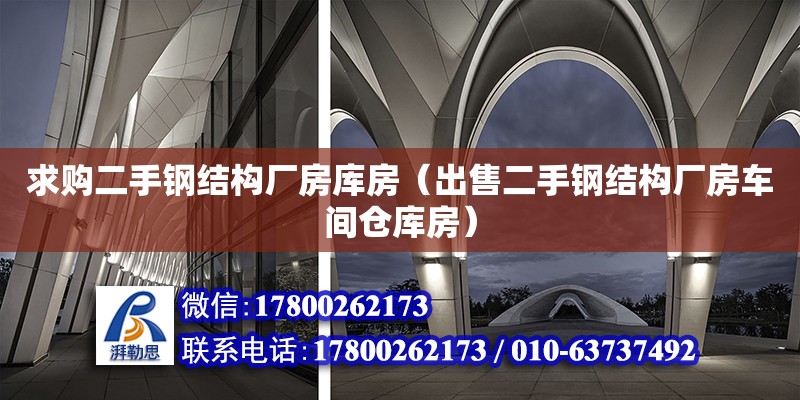 求購二手鋼結構廠房庫房（出售二手鋼結構廠房車間倉庫房）