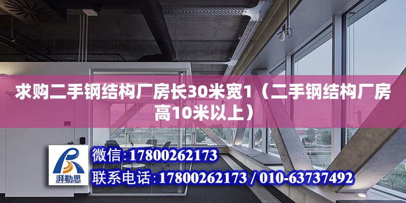 求購二手鋼結構廠房長30米寬1（二手鋼結構廠房高10米以上） 結構框架施工