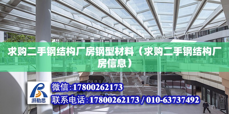 求購二手鋼結構廠房鋼型材料（求購二手鋼結構廠房信息） 結構地下室設計