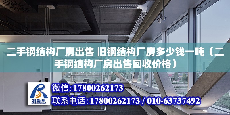 二手鋼結構廠房出售 舊鋼結構廠房多少錢一噸（二手鋼結構廠房出售回收價格）