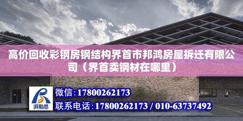 高價回收彩鋼房鋼結構界首市邦鴻房屋拆遷有限公司（界首賣鋼材在哪里）