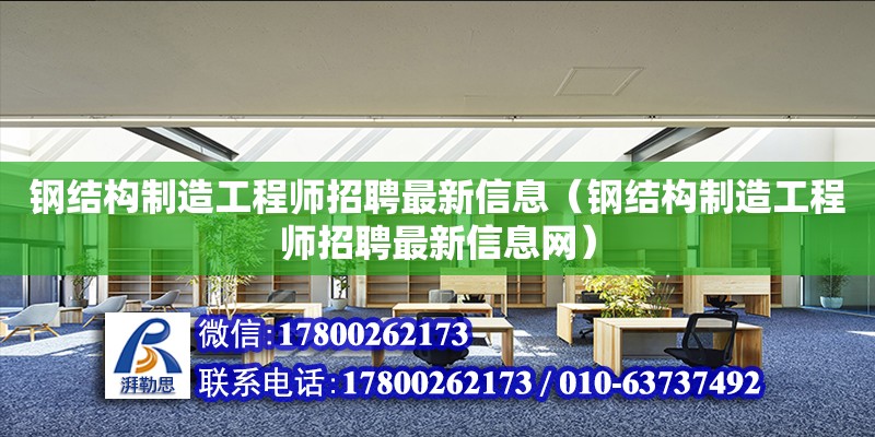 鋼結(jié)構(gòu)制造工程師招聘最新信息（鋼結(jié)構(gòu)制造工程師招聘最新信息網(wǎng)） 北京加固設(shè)計(jì)