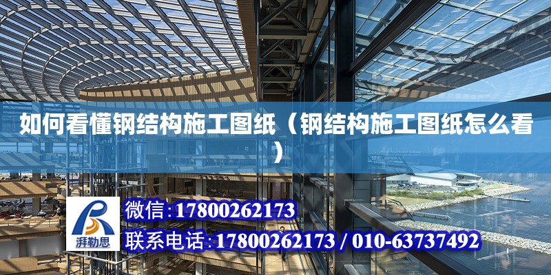 如何看懂鋼結構施工圖紙（鋼結構施工圖紙怎么看） 鋼結構跳臺施工