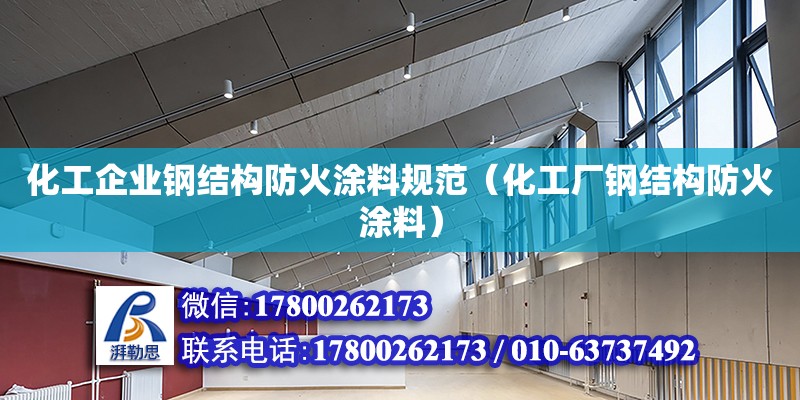 化工企業(yè)鋼結(jié)構(gòu)防火涂料規(guī)范（化工廠鋼結(jié)構(gòu)防火涂料）