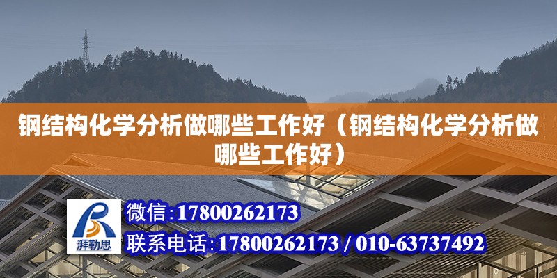 鋼結構化學分析做哪些工作好（鋼結構化學分析做哪些工作好） 結構地下室施工