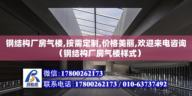 鋼結構廠房氣樓,按需定制,價格美麗,歡迎來電咨詢（鋼結構廠房氣樓樣式） 裝飾家裝施工