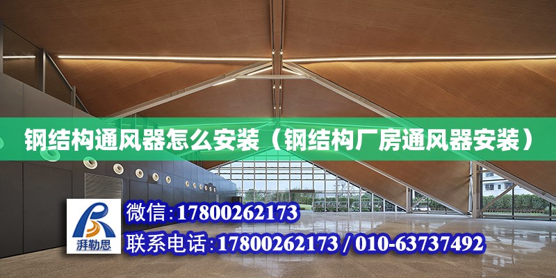 鋼結構通風器怎么安裝（鋼結構廠房通風器安裝） 結構機械鋼結構設計