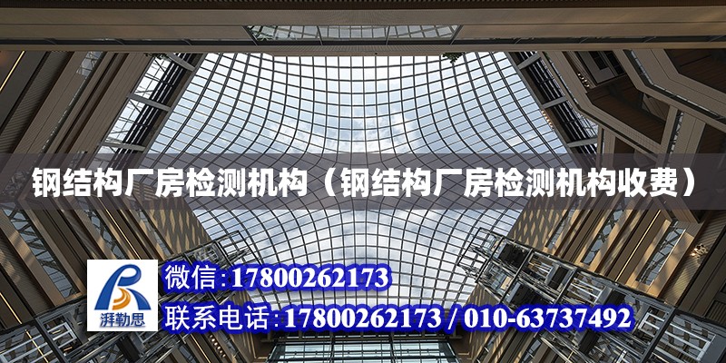 鋼結構廠房檢測機構（鋼結構廠房檢測機構收費） 裝飾家裝設計