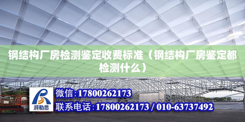 鋼結構廠房檢測鑒定收費標準（鋼結構廠房鑒定都檢測什么） 建筑方案設計