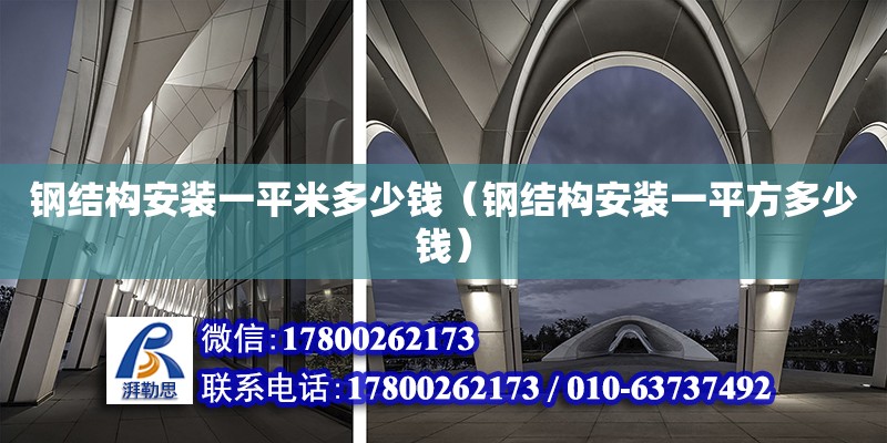 鋼結(jié)構(gòu)安裝一平米多少錢（鋼結(jié)構(gòu)安裝一平方多少錢）