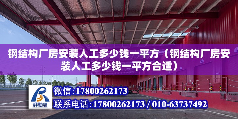 鋼結構廠房安裝人工多少錢一平方（鋼結構廠房安裝人工多少錢一平方合適）