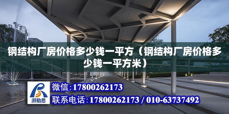 鋼結構廠房價格多少錢一平方（鋼結構廠房價格多少錢一平方米）