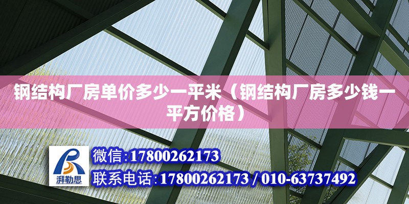 鋼結構廠房單價多少一平米（鋼結構廠房多少錢一平方價格）