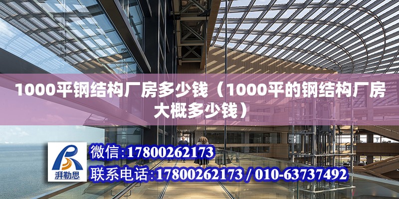 1000平鋼結構廠房多少錢（1000平的鋼結構廠房大概多少錢） 結構框架設計