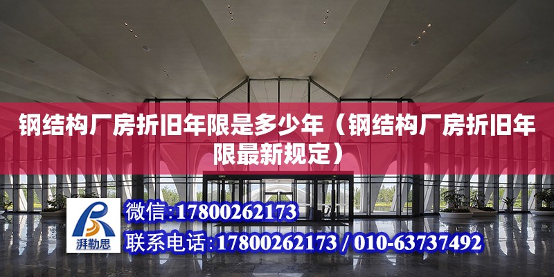 鋼結構廠房折舊年限是多少年（鋼結構廠房折舊年限最新規定） 結構機械鋼結構施工