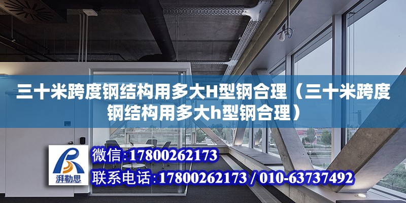 三十米跨度鋼結(jié)構(gòu)用多大H型鋼合理（三十米跨度鋼結(jié)構(gòu)用多大h型鋼合理）