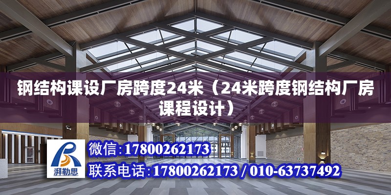 鋼結(jié)構(gòu)課設(shè)廠房跨度24米（24米跨度鋼結(jié)構(gòu)廠房課程設(shè)計(jì)）