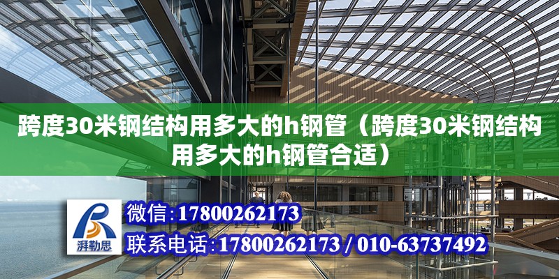 跨度30米鋼結構用多大的h鋼管（跨度30米鋼結構用多大的h鋼管合適） 裝飾工裝設計